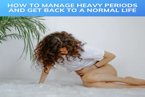 How to Manage Heavy Periods and Get Back to a Normal Life